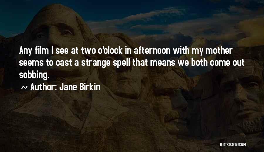 Jane Birkin Quotes: Any Film I See At Two O'clock In Afternoon With My Mother Seems To Cast A Strange Spell That Means