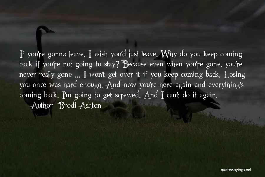 Brodi Ashton Quotes: If You're Gonna Leave, I Wish You'd Just Leave. Why Do You Keep Coming Back If You're Not Going To