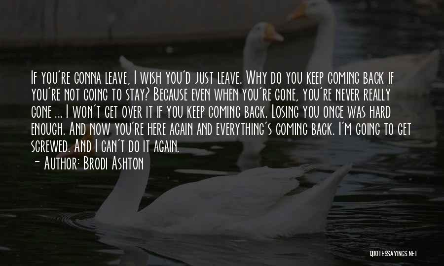 Brodi Ashton Quotes: If You're Gonna Leave, I Wish You'd Just Leave. Why Do You Keep Coming Back If You're Not Going To