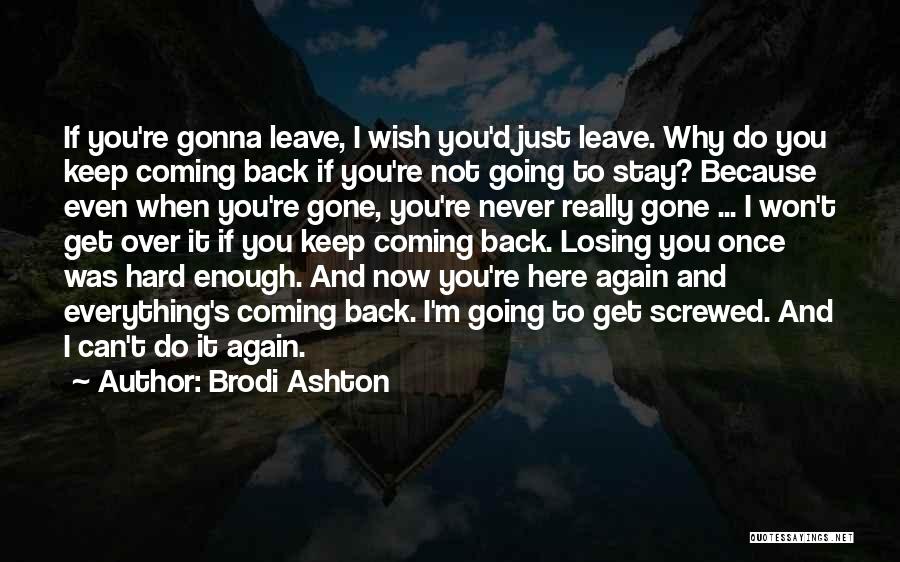 Brodi Ashton Quotes: If You're Gonna Leave, I Wish You'd Just Leave. Why Do You Keep Coming Back If You're Not Going To