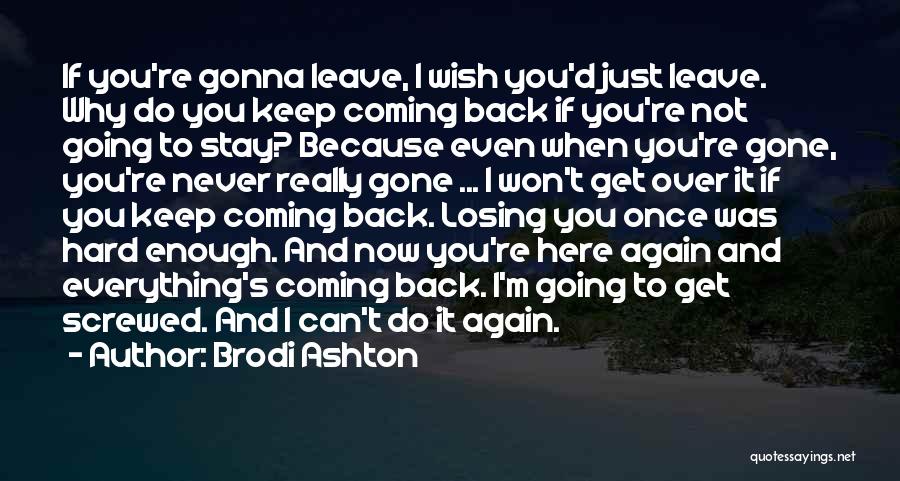 Brodi Ashton Quotes: If You're Gonna Leave, I Wish You'd Just Leave. Why Do You Keep Coming Back If You're Not Going To