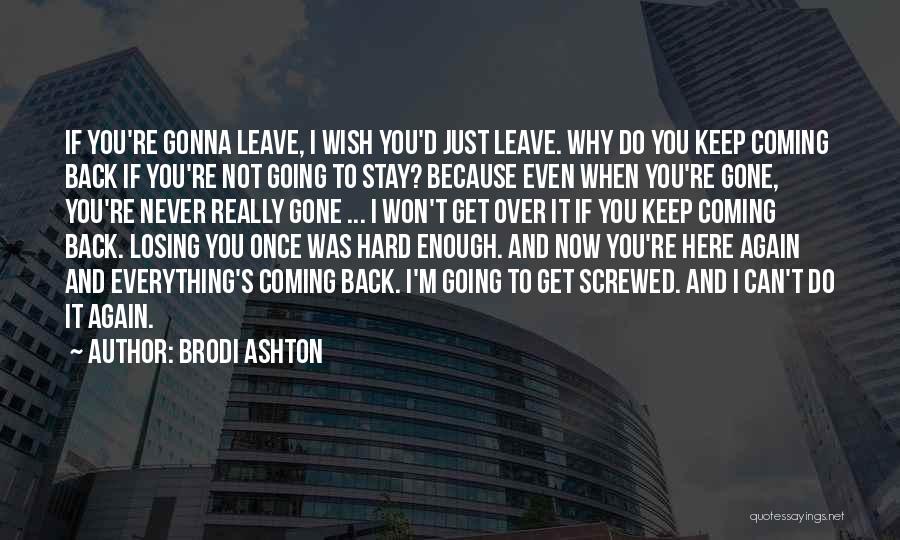 Brodi Ashton Quotes: If You're Gonna Leave, I Wish You'd Just Leave. Why Do You Keep Coming Back If You're Not Going To