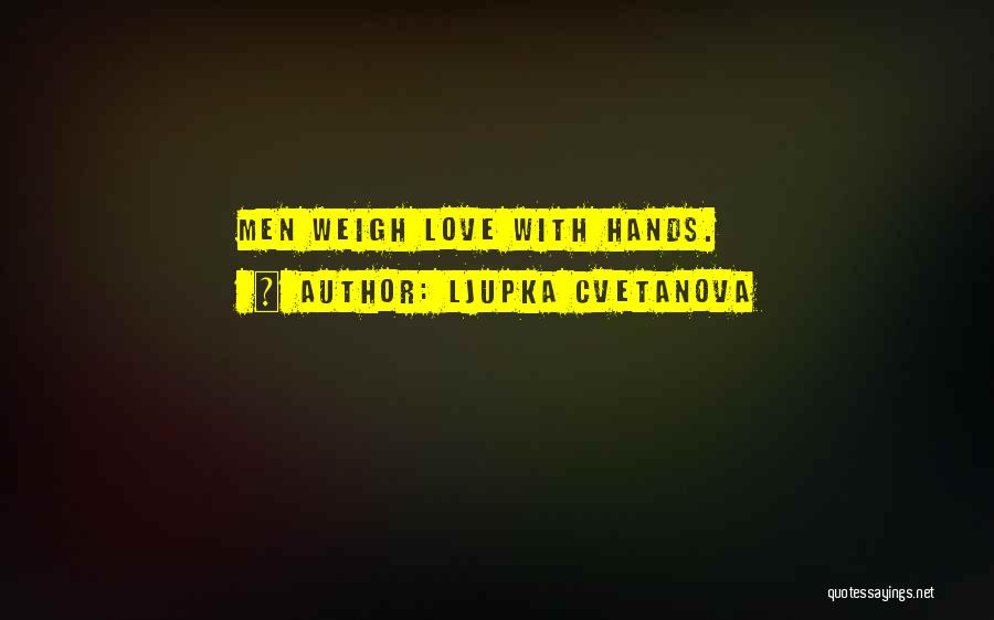 Ljupka Cvetanova Quotes: Men Weigh Love With Hands.