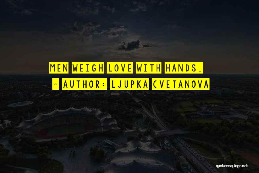 Ljupka Cvetanova Quotes: Men Weigh Love With Hands.
