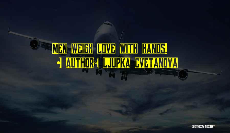 Ljupka Cvetanova Quotes: Men Weigh Love With Hands.