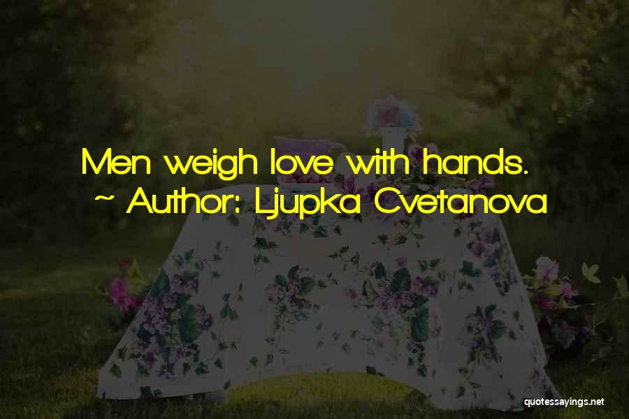 Ljupka Cvetanova Quotes: Men Weigh Love With Hands.