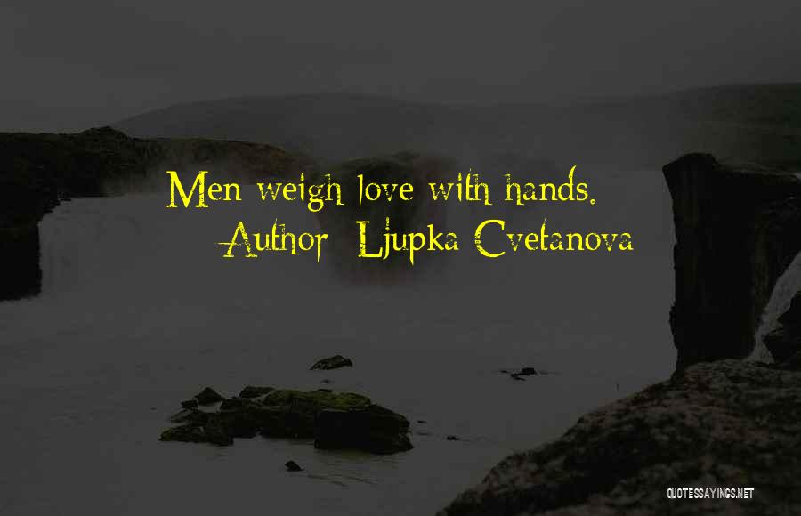 Ljupka Cvetanova Quotes: Men Weigh Love With Hands.