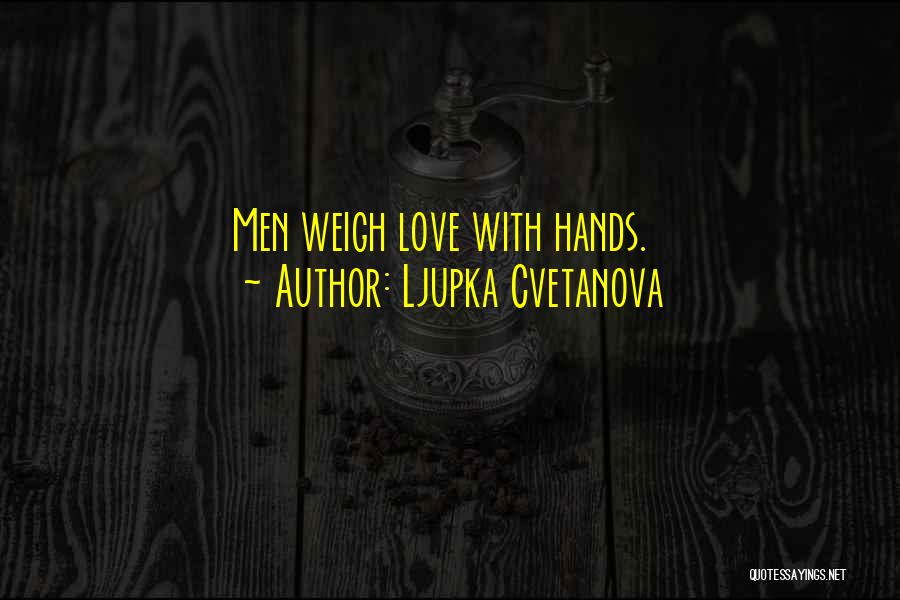 Ljupka Cvetanova Quotes: Men Weigh Love With Hands.