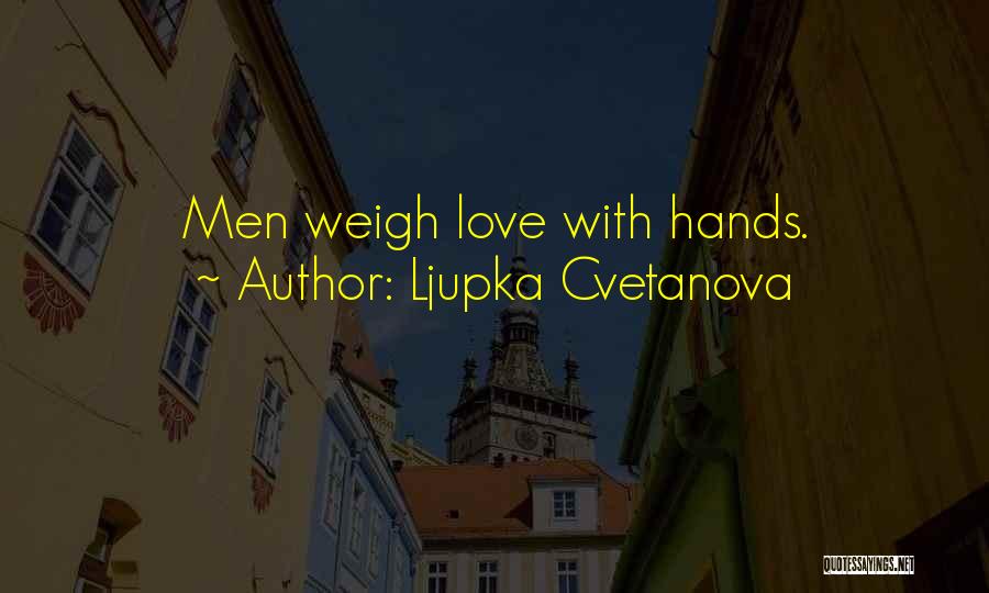 Ljupka Cvetanova Quotes: Men Weigh Love With Hands.