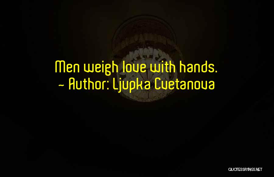 Ljupka Cvetanova Quotes: Men Weigh Love With Hands.