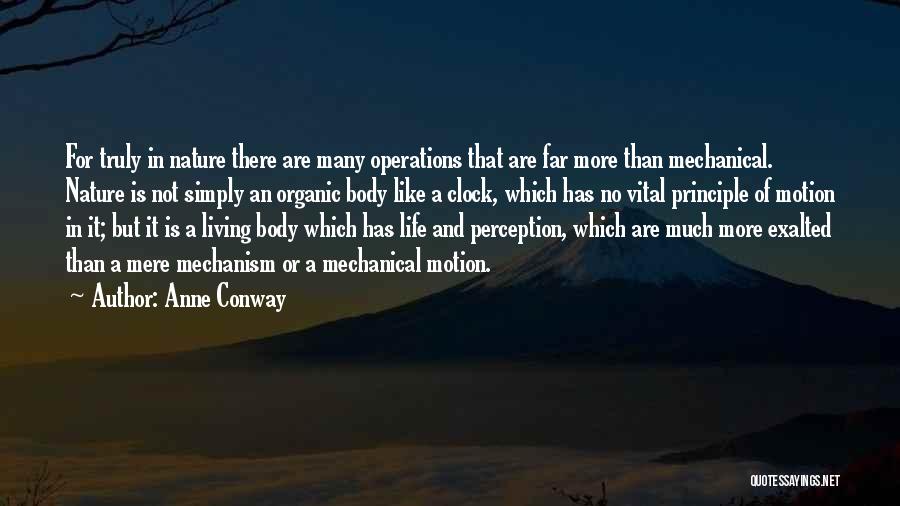 Anne Conway Quotes: For Truly In Nature There Are Many Operations That Are Far More Than Mechanical. Nature Is Not Simply An Organic