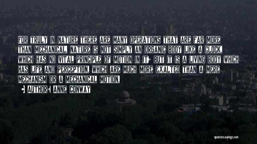 Anne Conway Quotes: For Truly In Nature There Are Many Operations That Are Far More Than Mechanical. Nature Is Not Simply An Organic