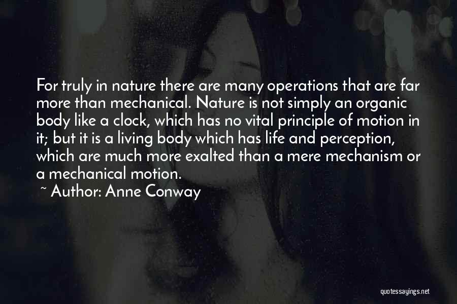 Anne Conway Quotes: For Truly In Nature There Are Many Operations That Are Far More Than Mechanical. Nature Is Not Simply An Organic