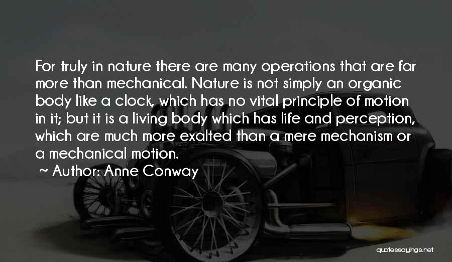 Anne Conway Quotes: For Truly In Nature There Are Many Operations That Are Far More Than Mechanical. Nature Is Not Simply An Organic