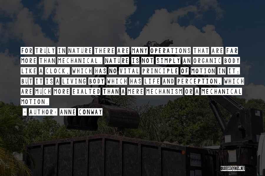 Anne Conway Quotes: For Truly In Nature There Are Many Operations That Are Far More Than Mechanical. Nature Is Not Simply An Organic