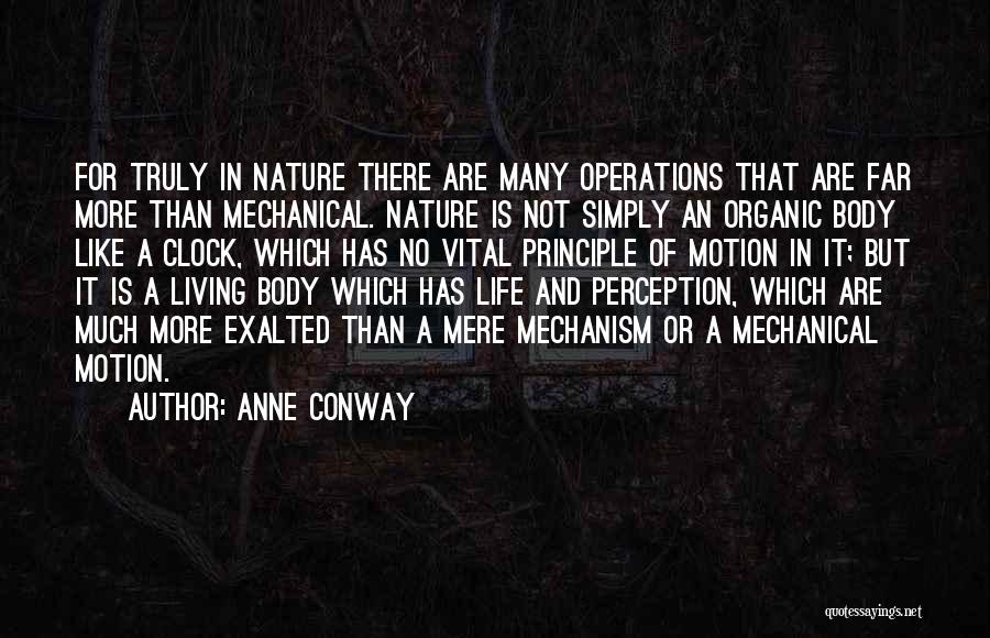 Anne Conway Quotes: For Truly In Nature There Are Many Operations That Are Far More Than Mechanical. Nature Is Not Simply An Organic
