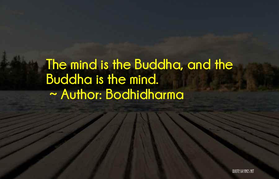 Bodhidharma Quotes: The Mind Is The Buddha, And The Buddha Is The Mind.