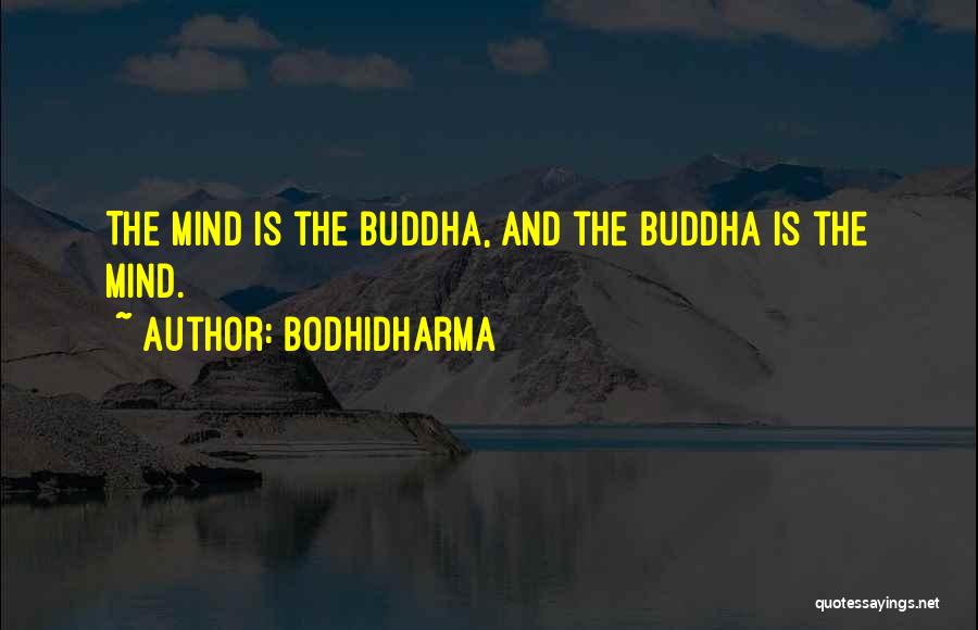 Bodhidharma Quotes: The Mind Is The Buddha, And The Buddha Is The Mind.