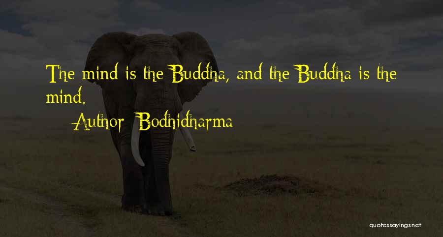 Bodhidharma Quotes: The Mind Is The Buddha, And The Buddha Is The Mind.