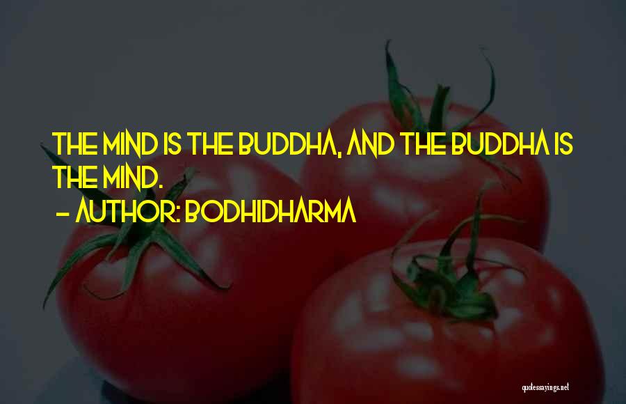 Bodhidharma Quotes: The Mind Is The Buddha, And The Buddha Is The Mind.