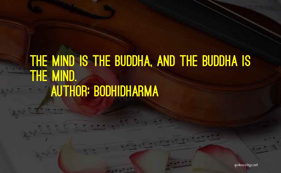 Bodhidharma Quotes: The Mind Is The Buddha, And The Buddha Is The Mind.