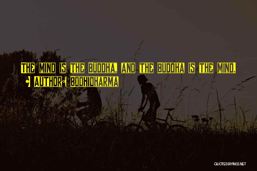 Bodhidharma Quotes: The Mind Is The Buddha, And The Buddha Is The Mind.