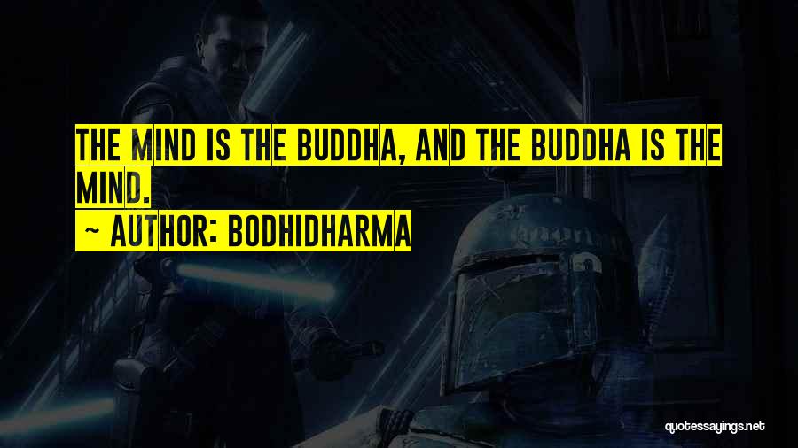 Bodhidharma Quotes: The Mind Is The Buddha, And The Buddha Is The Mind.