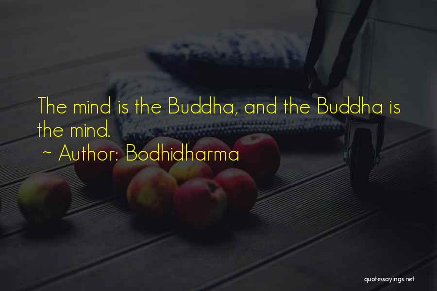 Bodhidharma Quotes: The Mind Is The Buddha, And The Buddha Is The Mind.