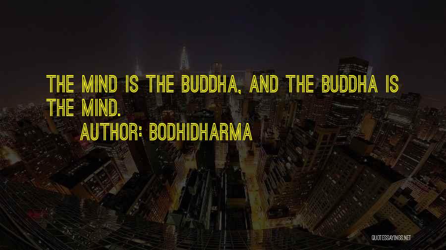 Bodhidharma Quotes: The Mind Is The Buddha, And The Buddha Is The Mind.