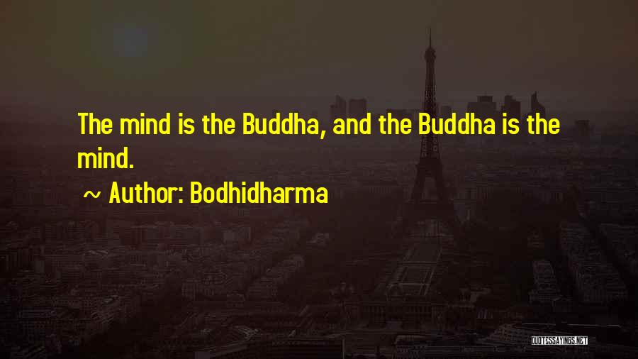 Bodhidharma Quotes: The Mind Is The Buddha, And The Buddha Is The Mind.