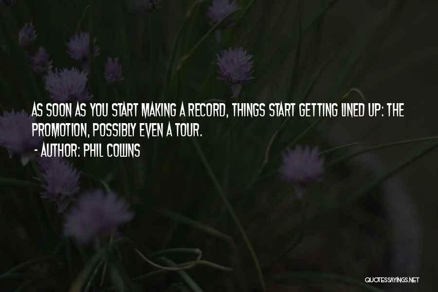 Phil Collins Quotes: As Soon As You Start Making A Record, Things Start Getting Lined Up: The Promotion, Possibly Even A Tour.