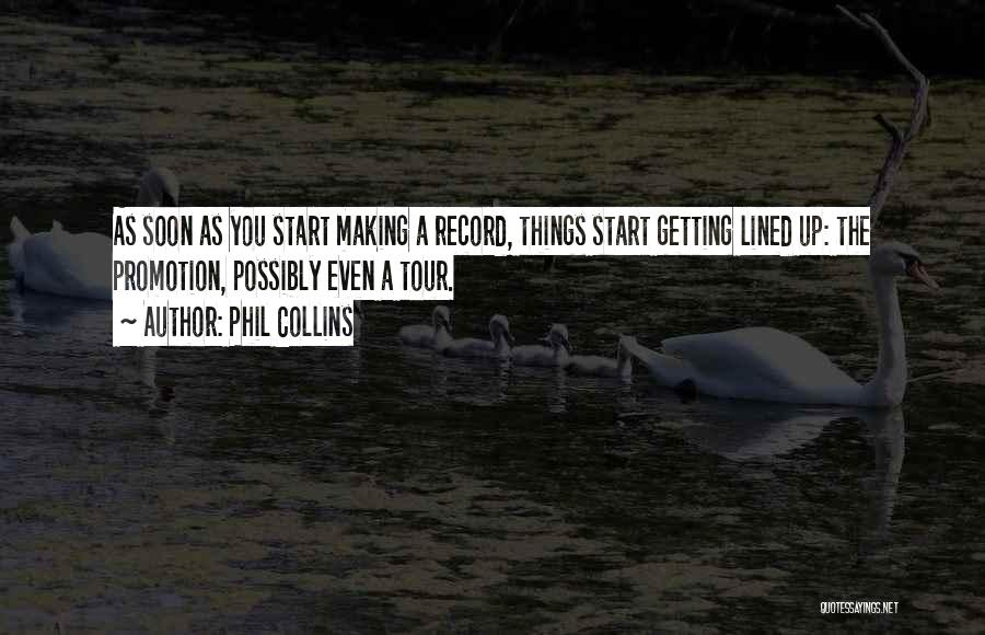 Phil Collins Quotes: As Soon As You Start Making A Record, Things Start Getting Lined Up: The Promotion, Possibly Even A Tour.