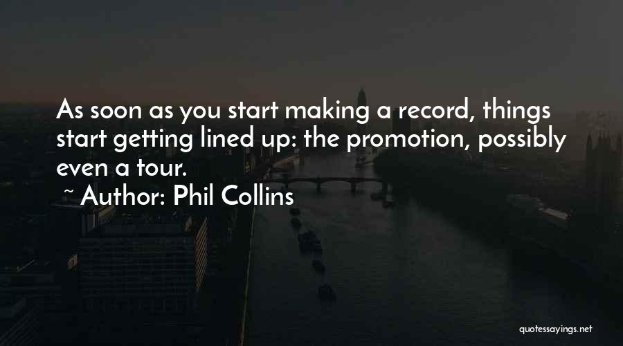 Phil Collins Quotes: As Soon As You Start Making A Record, Things Start Getting Lined Up: The Promotion, Possibly Even A Tour.