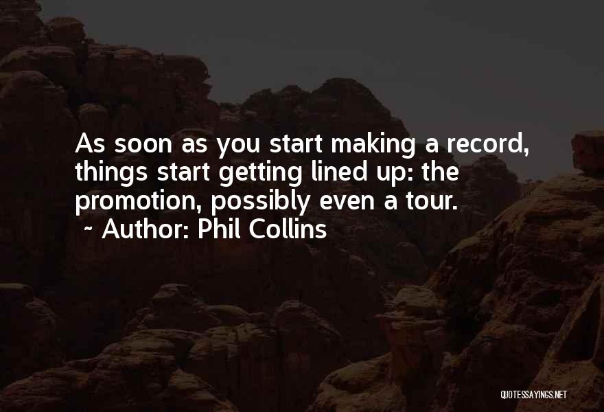 Phil Collins Quotes: As Soon As You Start Making A Record, Things Start Getting Lined Up: The Promotion, Possibly Even A Tour.