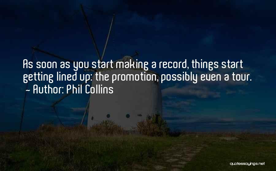 Phil Collins Quotes: As Soon As You Start Making A Record, Things Start Getting Lined Up: The Promotion, Possibly Even A Tour.