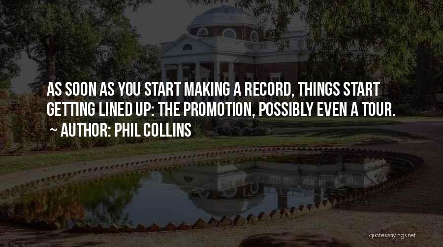 Phil Collins Quotes: As Soon As You Start Making A Record, Things Start Getting Lined Up: The Promotion, Possibly Even A Tour.