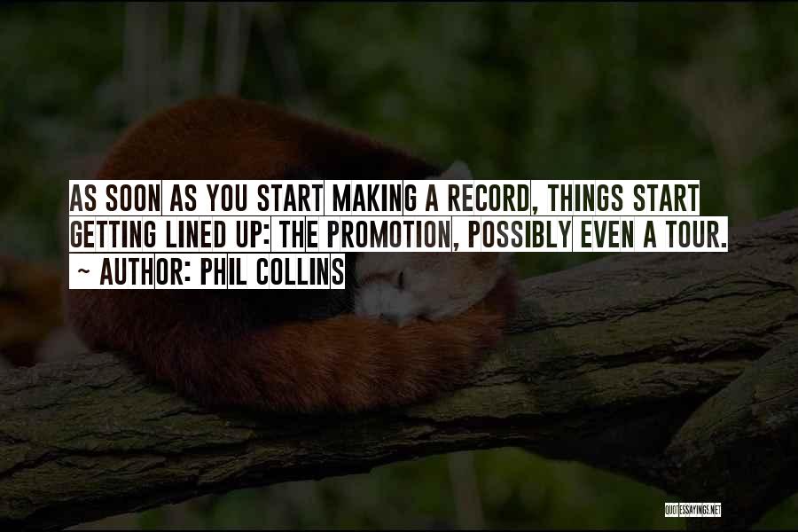 Phil Collins Quotes: As Soon As You Start Making A Record, Things Start Getting Lined Up: The Promotion, Possibly Even A Tour.