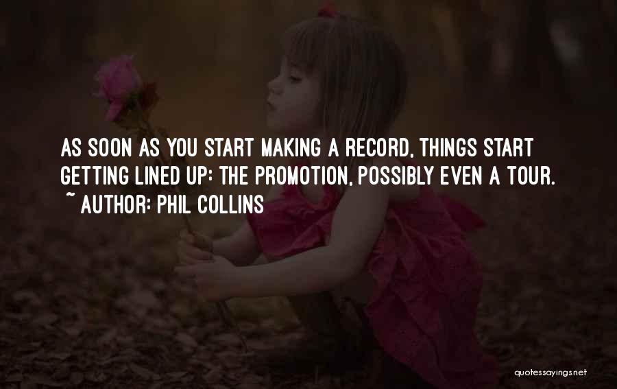 Phil Collins Quotes: As Soon As You Start Making A Record, Things Start Getting Lined Up: The Promotion, Possibly Even A Tour.