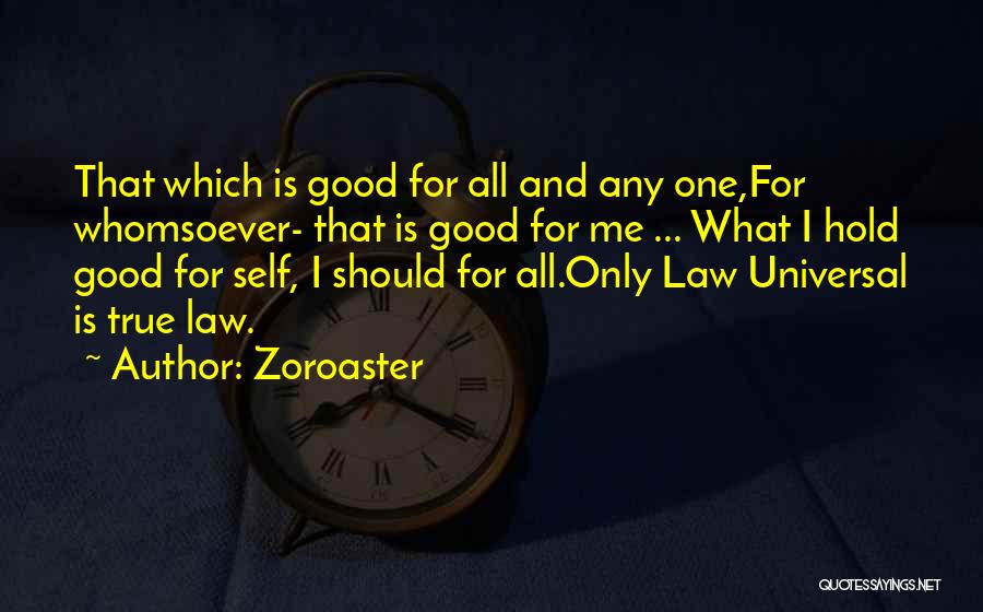 Zoroaster Quotes: That Which Is Good For All And Any One,for Whomsoever- That Is Good For Me ... What I Hold Good