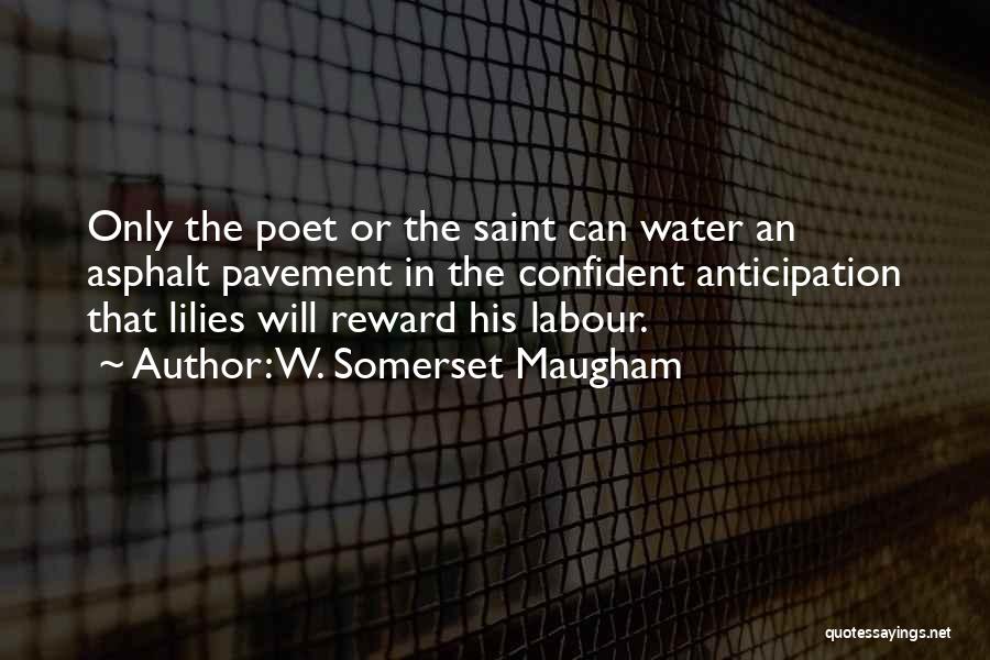 W. Somerset Maugham Quotes: Only The Poet Or The Saint Can Water An Asphalt Pavement In The Confident Anticipation That Lilies Will Reward His