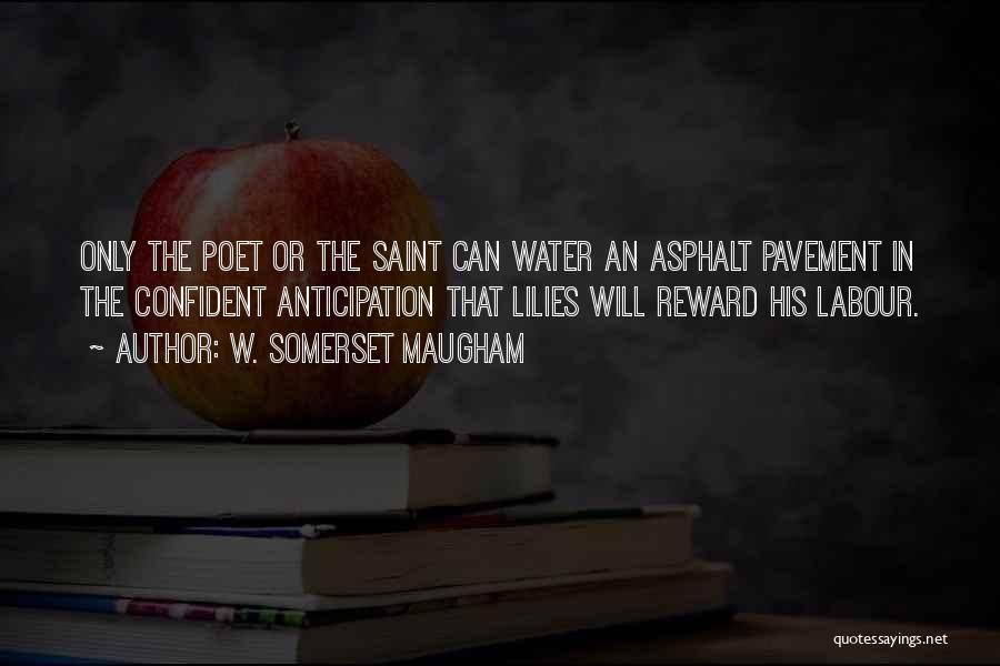 W. Somerset Maugham Quotes: Only The Poet Or The Saint Can Water An Asphalt Pavement In The Confident Anticipation That Lilies Will Reward His