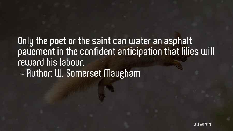 W. Somerset Maugham Quotes: Only The Poet Or The Saint Can Water An Asphalt Pavement In The Confident Anticipation That Lilies Will Reward His