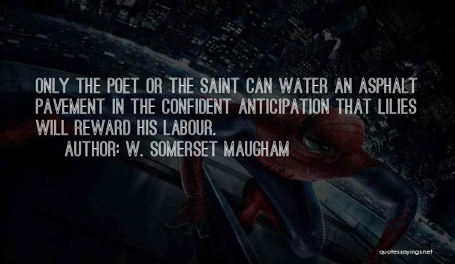 W. Somerset Maugham Quotes: Only The Poet Or The Saint Can Water An Asphalt Pavement In The Confident Anticipation That Lilies Will Reward His
