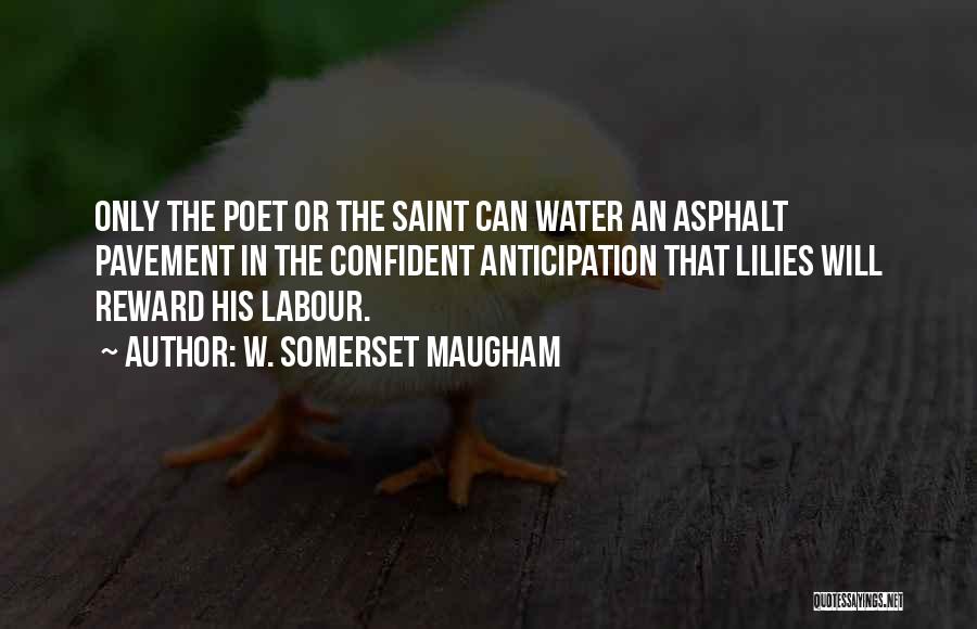 W. Somerset Maugham Quotes: Only The Poet Or The Saint Can Water An Asphalt Pavement In The Confident Anticipation That Lilies Will Reward His