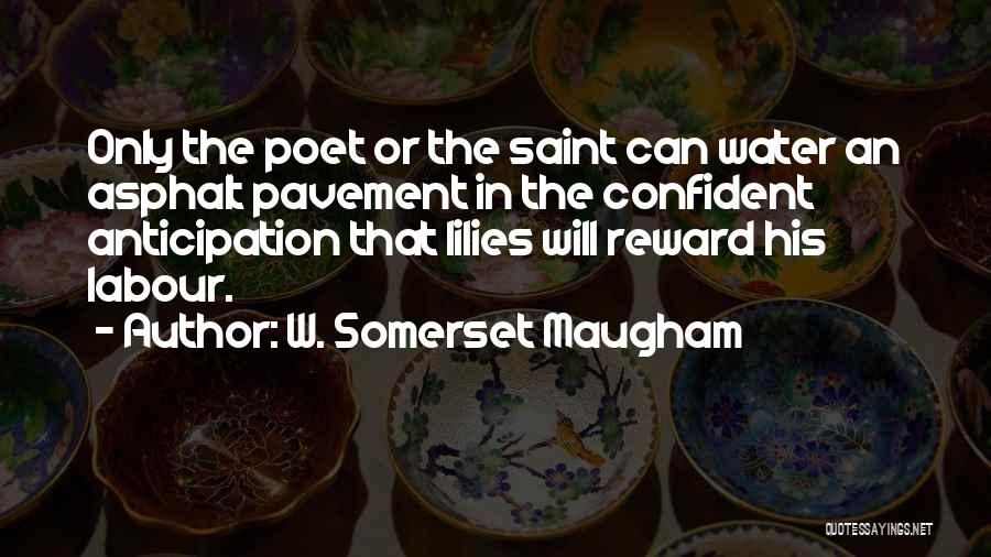 W. Somerset Maugham Quotes: Only The Poet Or The Saint Can Water An Asphalt Pavement In The Confident Anticipation That Lilies Will Reward His