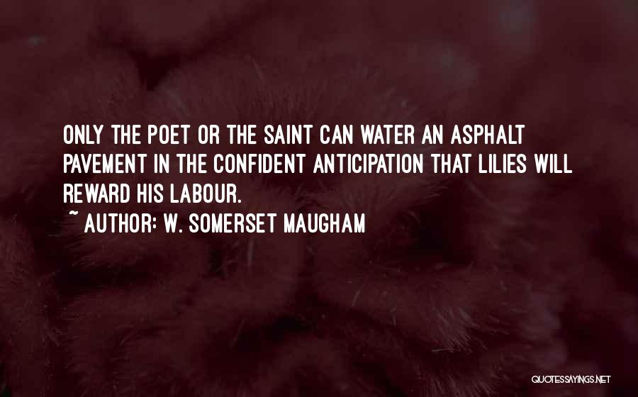 W. Somerset Maugham Quotes: Only The Poet Or The Saint Can Water An Asphalt Pavement In The Confident Anticipation That Lilies Will Reward His