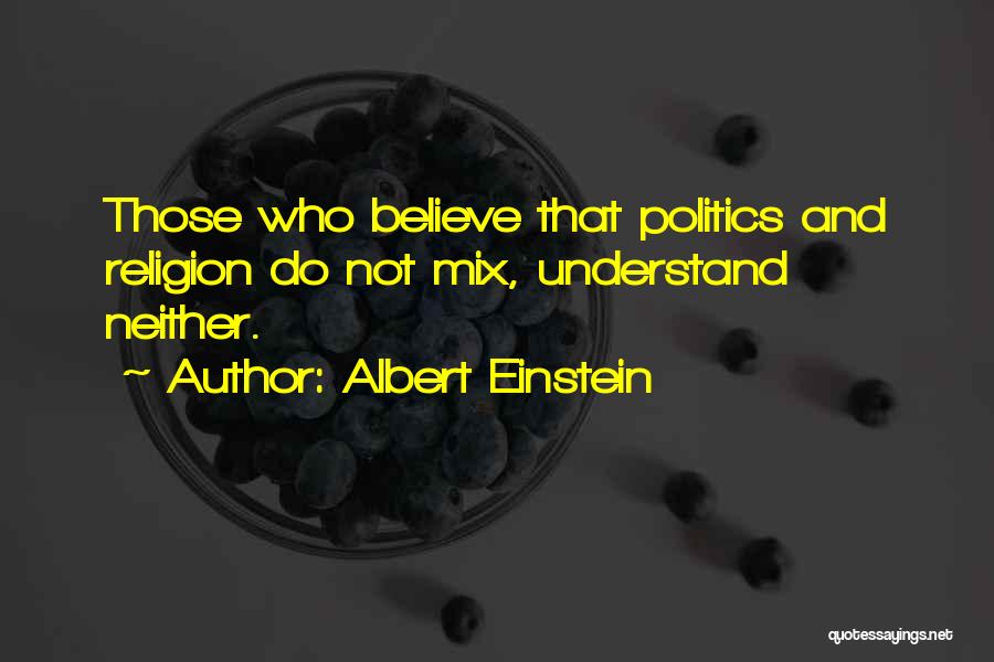 Albert Einstein Quotes: Those Who Believe That Politics And Religion Do Not Mix, Understand Neither.