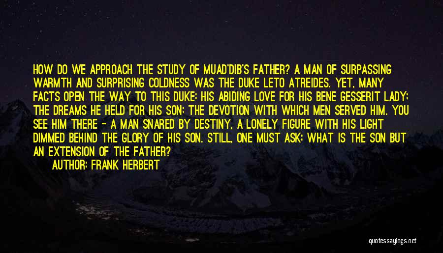 Frank Herbert Quotes: How Do We Approach The Study Of Muad'dib's Father? A Man Of Surpassing Warmth And Surprising Coldness Was The Duke