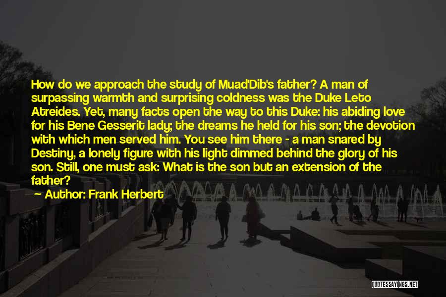 Frank Herbert Quotes: How Do We Approach The Study Of Muad'dib's Father? A Man Of Surpassing Warmth And Surprising Coldness Was The Duke