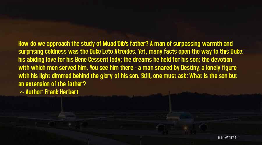 Frank Herbert Quotes: How Do We Approach The Study Of Muad'dib's Father? A Man Of Surpassing Warmth And Surprising Coldness Was The Duke